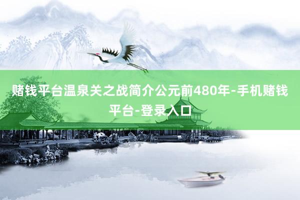 赌钱平台温泉关之战简介公元前480年-手机赌钱平台-登录入口