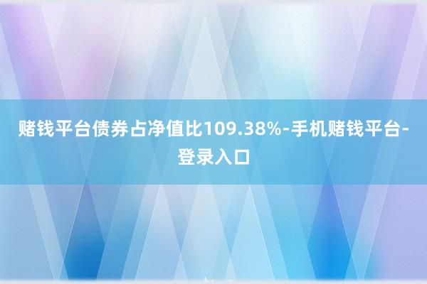 赌钱平台债券占净值比109.38%-手机赌钱平台-登录入口