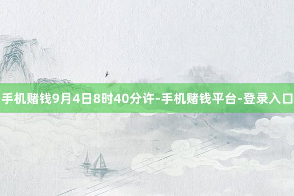 手机赌钱9月4日8时40分许-手机赌钱平台-登录入口